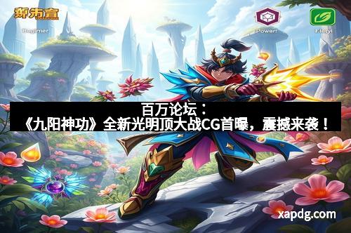 百万论坛：《九阳神功》全新光明顶大战CG首曝，震撼来袭！